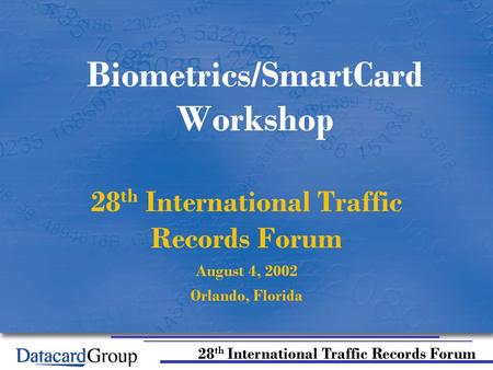 28 th International Traffic Records Forum Biometrics/SmartCard Workshop 28 th International Traffic Records Forum August 4, 2002 Orlando, Florida.