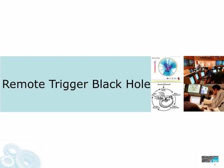 Remote Trigger Black Hole 111. Remotely Triggered Black Hole Filtering We use BGP to trigger a network wide response to a range of attack flows. A simple.