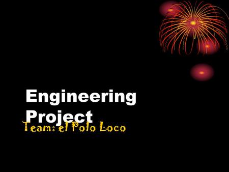 Engineering Project Team: el Polo Loco. What are we doing?