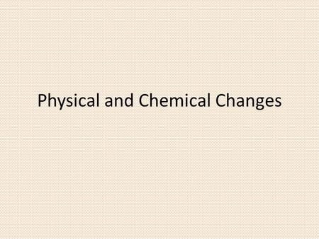 Physical and Chemical Changes