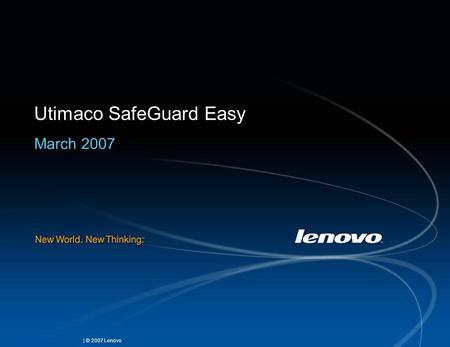 | © 2007 Lenovo Utimaco SafeGuard Easy March 2007.