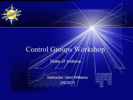 Control Groups Workshop State of Indiana Instructor: Gerri Williams 2/6/2013.