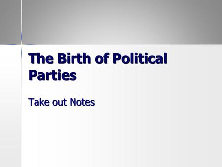 The Birth of Political Parties Take out Notes. Federalists v. Anti- Federalists When was Federalist v. Anti- Federalist the first sign of an ideological.