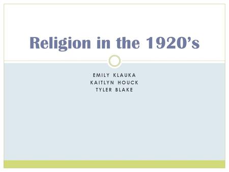 EMILY KLAUKA KAITLYN HOUCK TYLER BLAKE Religion in the 1920’s.