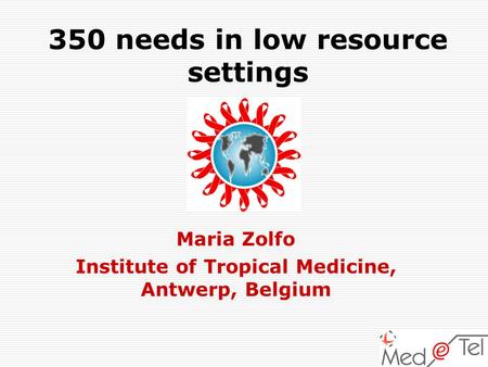 350 needs in low resource settings Maria Zolfo Institute of Tropical Medicine, Antwerp, Belgium.