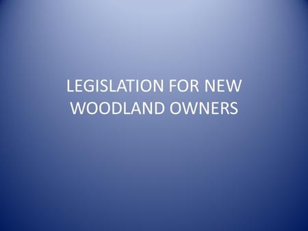 LEGISLATION FOR NEW WOODLAND OWNERS. What will new woodland owners have to think about?  wood/