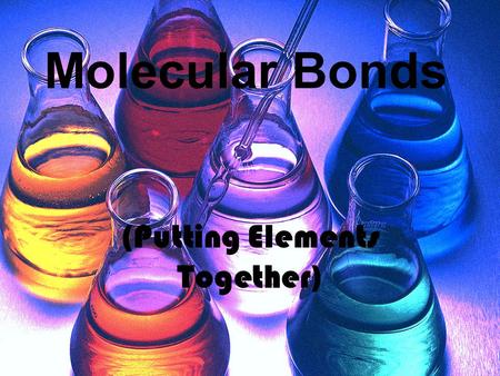 Molecular Bonds (Putting Elements Together). Molar Mass Each atom has an atomic mass Molar mass is the atomic mass of all the atoms in the molecule summed.