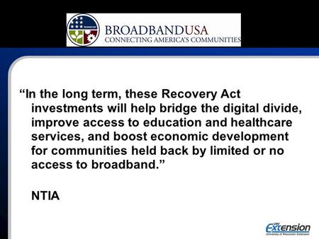 “In the long term, these Recovery Act investments will help bridge the digital divide, improve access to education and healthcare services, and boost economic.