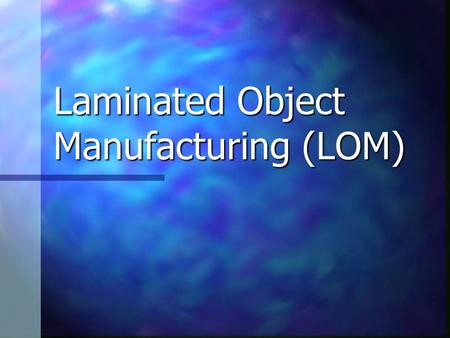 Laminated Object Manufacturing (LOM)