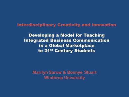 Interdisciplinary Creativity and Innovation Developing a Model for Teaching Integrated Business Communication in a Global Marketplace to 21 st Century.