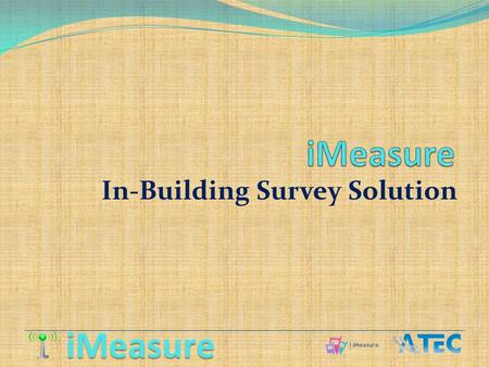 In-Building Survey Solution. Users RF engineers Sales engineers Site acquisition team Site development team Technicians Surveyors Non-technical staff.