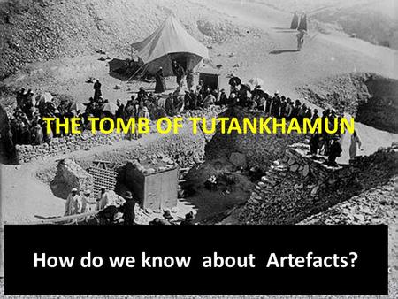 THE TOMB OF TUTANKHAMUN Learning Objective To imagine you are Howard Carter and write a diary describing what you found and how you felt. How do we know.