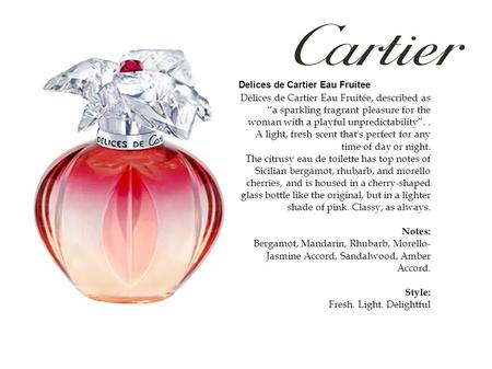 Délices de Cartier Eau Fruitée, described as “a sparkling fragrant pleasure for the woman with a playful unpredictability”.. A light, fresh scent that's.