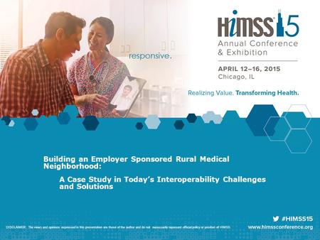 Building an Employer Sponsored Rural Medical Neighborhood: A Case Study in Today’s Interoperability Challenges and Solutions ​ DISCLAIMER: The views and.