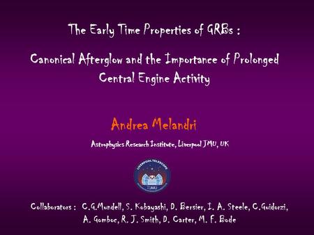 The Early Time Properties of GRBs : Canonical Afterglow and the Importance of Prolonged Central Engine Activity Andrea Melandri Collaborators : C.G.Mundell,