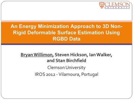 Bryan Willimon, Steven Hickson, Ian Walker, and Stan Birchfield Clemson University IROS 2012 - Vilamoura, Portugal An Energy Minimization Approach to 3D.