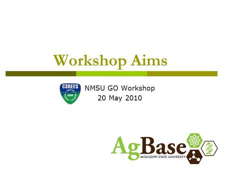 Workshop Aims NMSU GO Workshop 20 May 2010. Aims of this Workshop  WIIFM? modeling examples background information about GO modeling  Strategies for.