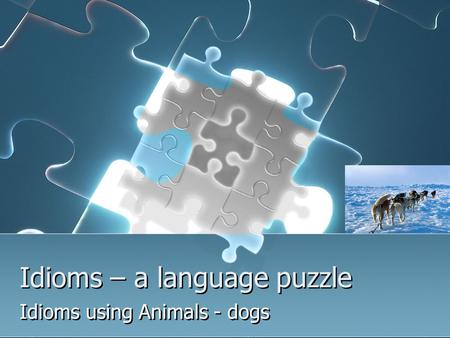 Idioms – a language puzzle Idioms using Animals - dogs.