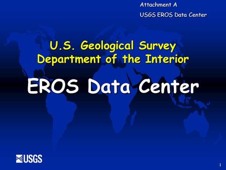 1 Attachment A USGS EROS Data Center U.S. Geological Survey Department of the Interior EROS Data Center.