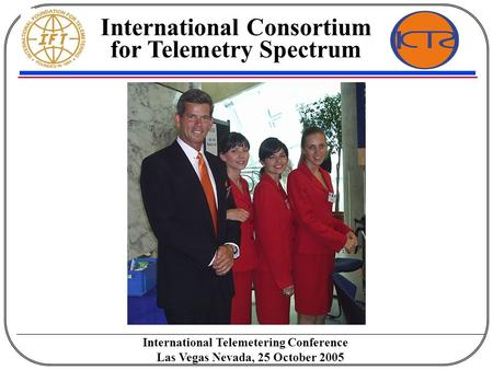 International Consortium for Telemetry Spectrum International Telemetering Conference Las Vegas Nevada, 25 October 2005.