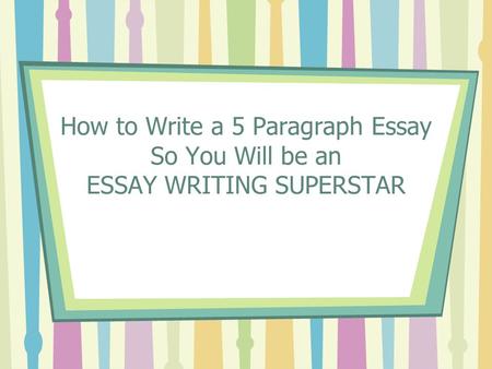 How to Write a 5 Paragraph Essay So You Will be an ESSAY WRITING SUPERSTAR.