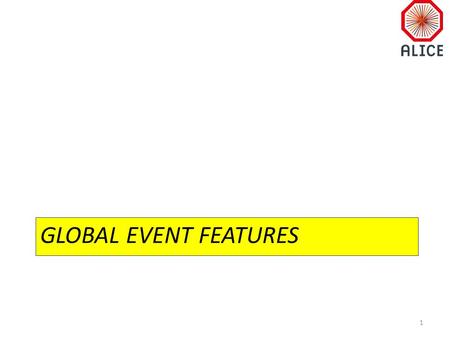 GLOBAL EVENT FEATURES 1. Charged multiplicity (central collisions) Quantitative Difference from RHIC – dN ch /d  ~ 1600 ± 76 (syst) on high side of expectations.