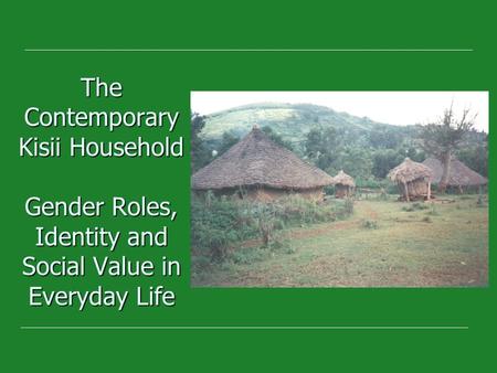 The Contemporary Kisii Household Gender Roles, Identity and Social Value in Everyday Life.