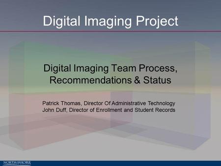 Digital Imaging Project Digital Imaging Team Process, Recommendations & Status Patrick Thomas, Director Of Administrative Technology John Duff, Director.