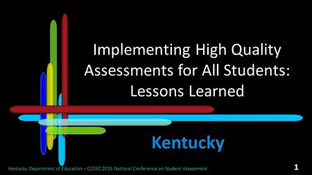 Implementing High Quality Assessments for All Students: Lessons Learned Kentucky Department of Education – CCSSO 2015 National Conference on Student Assessment.