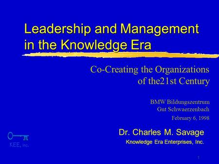 1 Leadership and Management in the Knowledge Era Dr. Charles M. Savage Knowledge Era Enterprises, Inc. Co-Creating the Organizations of the21st Century.