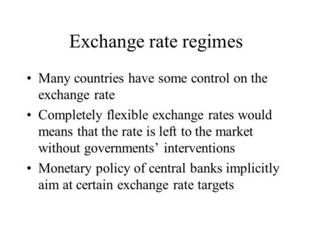 Exchange rate regimes Many countries have some control on the exchange rate Completely flexible exchange rates would means that the rate is left to the.