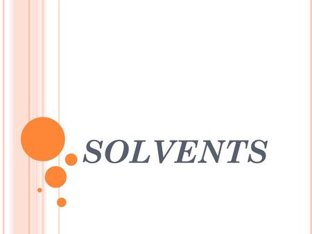 SOLVENTS. P HYSICAL AND CHEMICAL PROPERTIES : Solubility Flammability Volatility Chemical structure.