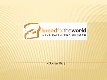 - Sonya Rice. A Non-partisan, Christian citizens’ movement  Purpose: to urge our nation's decision makers to end hunger at home and abroad.”  Early.