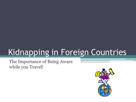 Kidnapping in Foreign Countries The Importance of Being Aware while you Travel!