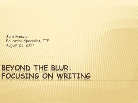 June Preszler Education Specialist, TIE August 23, 2007.