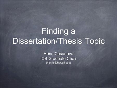 Finding a Dissertation/Thesis Topic Henri Casanova ICS Graduate Chair