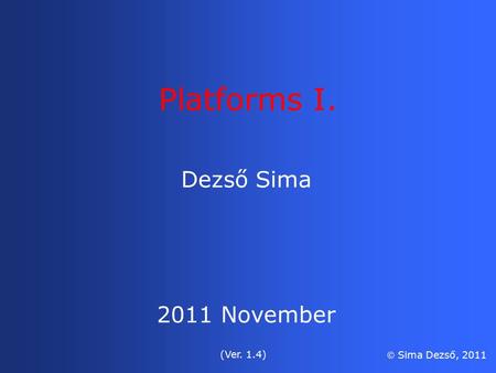 Dezső Sima 2011 November (Ver. 1.4)  Sima Dezső, 2011 Platforms I.