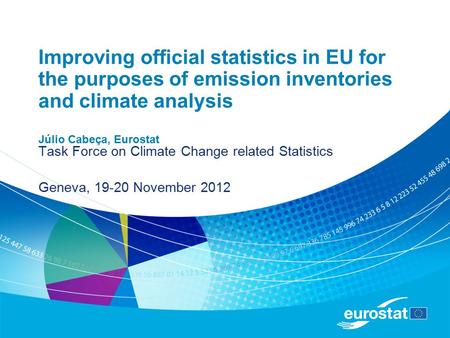 Improving official statistics in EU for the purposes of emission inventories and climate analysis Júlio Cabeça, Eurostat Task Force on Climate Change related.