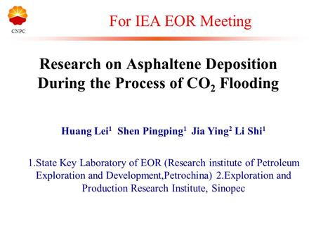 Research on Asphaltene Deposition During the Process of CO 2 Flooding Huang Lei 1 Shen Pingping 1 Jia Ying 2 Li Shi 1 1.State Key Laboratory of EOR (Research.