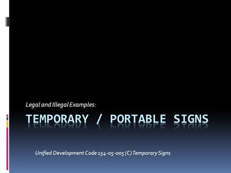 Legal and Illegal Examples: Unified Development Code 154-05-005 (C) Temporary Signs.