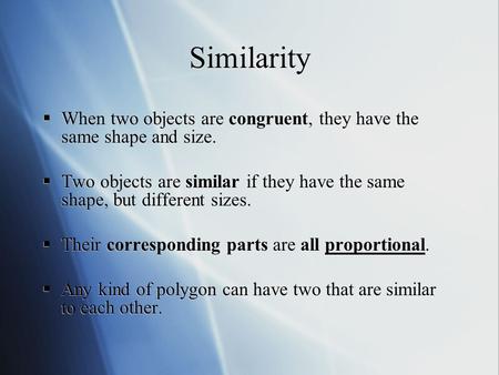  When two objects are congruent, they have the same shape and size.  Two objects are similar if they have the same shape, but different sizes.  Their.