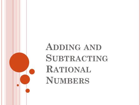 A DDING AND S UBTRACTING R ATIONAL N UMBERS. R ATIONAL N UMBER :