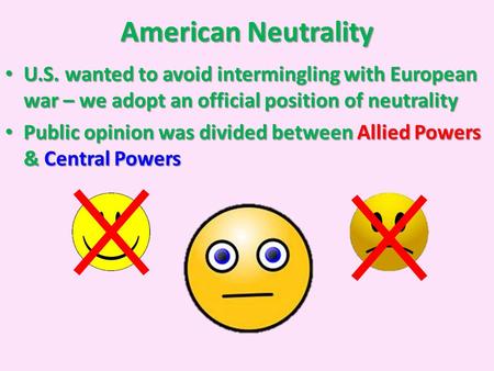 American Neutrality U.S. wanted to avoid intermingling with European war – we adopt an official position of neutrality U.S. wanted to avoid intermingling.