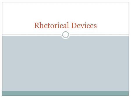 Rhetorical Devices. Affirmation Pattern Series of questions or statements that makes your audience shake their head yes. Do you like to stay up late?