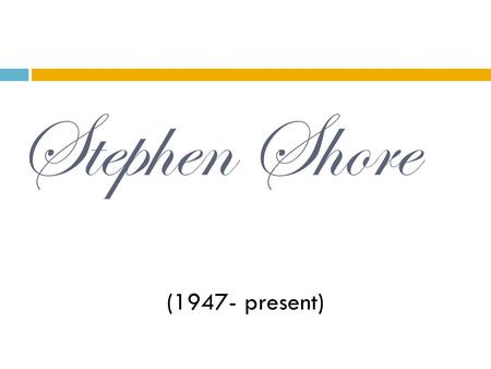 Stephen Shore (1947- present). Background Information At age 6 received a photographic darkroom kit. At age 9 began producing own color photos with a.