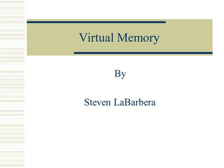 Virtual Memory By Steven LaBarbera. What I plan to cover  The history of virtual memory  How virtual memory has evolved  How virtual memory is used.