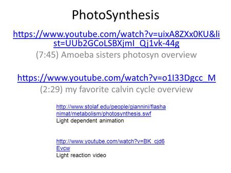 PhotoSynthesis https://www.youtube.com/watch?v=uixA8ZXx0KU&list=UUb2GCoLSBXjmI_Qj1vk-44g (7:45) Amoeba sisters photosyn overview https://www.youtube.com/watch?v=o1I33Dgcc_M.