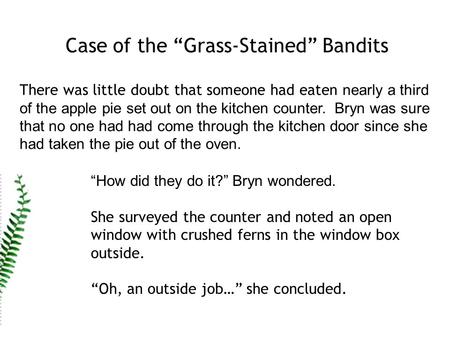 Case of the “Grass-Stained” Bandits There was little doubt that someone had eaten nearly a third of the apple pie set out on the kitchen counter. Bryn.