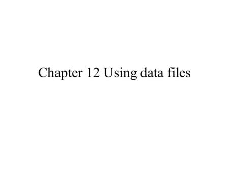 Chapter 12 Using data files. The concept of file Logically cohesive data stored on a permanent storage, such as hard disk (most cases), CD, USB. Types.