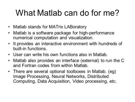 What Matlab can do for me? Matlab stands for MATrix LABoratory Matlab is a software package for high-performance numerical computation and visualization.